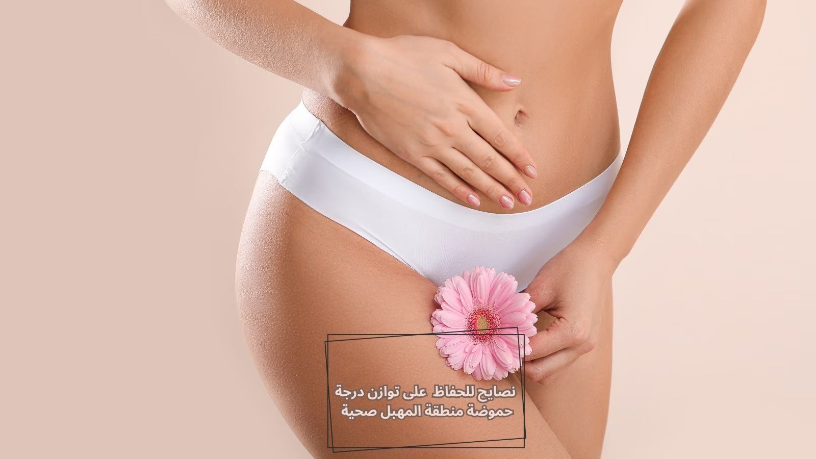نصايح للحفاظ  على توازن درجة حموضة منطقة المهبل صحية